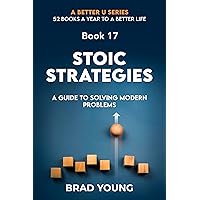 Stoic Strategies: A Guide to Solving Modern Problems (A Better U:52 BOOKS A YEAR TO A BETTER LIFE Book 17) Stoic Strategies: A Guide to Solving Modern Problems (A Better U:52 BOOKS A YEAR TO A BETTER LIFE Book 17) Kindle Paperback