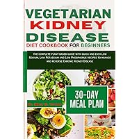 VEGETARIAN KIDNEY DISEASE DIET COOKBOOK FOR BEGINNERS: Complete plant-based diet with quick and easy low Sodium, Low Potassium and Low Phosphorus recipes to manage and reverse Chronic Kidney Disease VEGETARIAN KIDNEY DISEASE DIET COOKBOOK FOR BEGINNERS: Complete plant-based diet with quick and easy low Sodium, Low Potassium and Low Phosphorus recipes to manage and reverse Chronic Kidney Disease Paperback Kindle