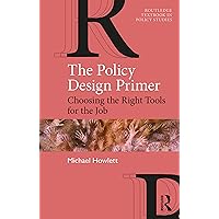 The Policy Design Primer: Choosing the Right Tools for the Job (Routledge Textbooks in Policy Studies) The Policy Design Primer: Choosing the Right Tools for the Job (Routledge Textbooks in Policy Studies) Kindle Hardcover Paperback