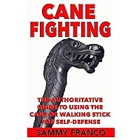 Cane Fighting: The Authoritative Guide to Using the Cane or Walking Stick for Self-Defense Cane Fighting: The Authoritative Guide to Using the Cane or Walking Stick for Self-Defense Paperback Kindle Audible Audiobook Hardcover