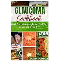 GLAUCOMA COOKBOOK: Delicious Recipes for a Healthy, Glaucoma-Free Eye GLAUCOMA COOKBOOK: Delicious Recipes for a Healthy, Glaucoma-Free Eye Paperback Kindle