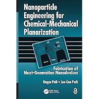 Nanoparticle Engineering for Chemical-Mechanical Planarization: Fabrication of Next-Generation Nanodevices Nanoparticle Engineering for Chemical-Mechanical Planarization: Fabrication of Next-Generation Nanodevices Kindle Hardcover Paperback