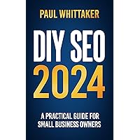 DIY SEO 2024: 10 Step Practical Guide For Small Business Owners On How To Rank In Google & Master Internet Marketing DIY SEO 2024: 10 Step Practical Guide For Small Business Owners On How To Rank In Google & Master Internet Marketing Kindle Paperback