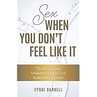 Sex When You Don't Feel Like It: The Truth about Mismatched Libido and Rediscovering Desire Sex When You Don't Feel Like It: The Truth about Mismatched Libido and Rediscovering Desire Hardcover Kindle