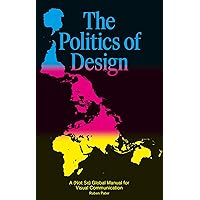The Politics of Design: A (Not So) Global Design Manual for Visual Communication The Politics of Design: A (Not So) Global Design Manual for Visual Communication Paperback Kindle