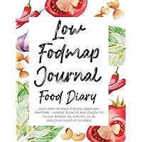 Low Fodmap Journal: Daily Diary to Track and Log Foods and Symptoms - Improve Allergies and Sensitivities to Help Improve IBS, Chron's, Celiac and Other Digestive Disorders