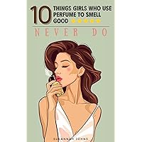 10 Things Girls Who Use Perfume To Smell Good NEVER Do: The Secret Rules of Fragrance Elegance