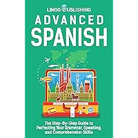 Advanced Spanish: The Step-By-Step Guide to Perfecting Your Grammar, Speaking, and Comprehension Skills (From Beginner to Advanced) Advanced Spanish: The Step-By-Step Guide to Perfecting Your Grammar, Speaking, and Comprehension Skills (From Beginner to Advanced) Kindle Audible Audiobook Paperback Hardcover