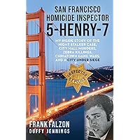 San Francisco Homicide Inspector 5-Henry-7: My Inside Story of the Night Stalker, City Hall Murders, Zebra Killings, Chinatown Gang Wars, and a City Under Siege San Francisco Homicide Inspector 5-Henry-7: My Inside Story of the Night Stalker, City Hall Murders, Zebra Killings, Chinatown Gang Wars, and a City Under Siege Kindle Paperback Hardcover