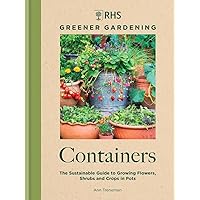 RHS Greener Gardening: Containers: The sustainable guide to growing flowers, shrubs and crops in pots RHS Greener Gardening: Containers: The sustainable guide to growing flowers, shrubs and crops in pots Hardcover
