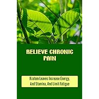 Relieve Chronic Pain: Kratom Leaves Increase Energy, And Stamina, And Limit Fatigue