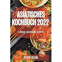 Asiatisches Kochbuch 2022: Leckere Asiatische Rezepte (German Edition)