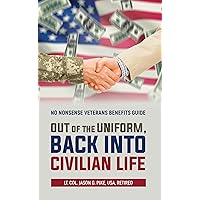 Out of the Uniform, Back into Civilian Life: No Nonsense Veterans Benefits Guide Out of the Uniform, Back into Civilian Life: No Nonsense Veterans Benefits Guide Kindle Paperback