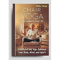 Chair Yoga for Seniors Over 60: Vitality at any Age: Enhance Your Body, Mind, and Spirit Chair Yoga for Seniors Over 60: Vitality at any Age: Enhance Your Body, Mind, and Spirit Kindle Hardcover Paperback