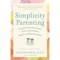 Simplicity Parenting: Using the Extraordinary Power of Less to Raise Calmer, Happier, and More Secure Kids Simplicity Parenting: Using the Extraordinary Power of Less to Raise Calmer, Happier, and More Secure Kids Paperback Audible Audiobook Kindle Hardcover Spiral-bound Audio CD