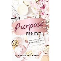 The Purpose Project: Finding Purpose In Your Journey To Self Discovery The Purpose Project: Finding Purpose In Your Journey To Self Discovery Kindle