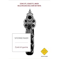 Canti di guerra: Conflitti, vendette, amori nella Milano degli anni Settanta (Italian Edition) Canti di guerra: Conflitti, vendette, amori nella Milano degli anni Settanta (Italian Edition) Kindle