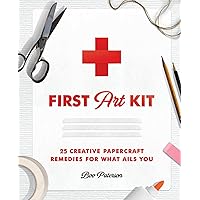 First Art Kit: 25 Creative Papercraft Remedies for What Ails You First Art Kit: 25 Creative Papercraft Remedies for What Ails You Hardcover