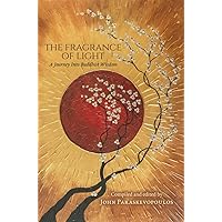 The Fragrance of Light: A Journey Into Buddhist Wisdom The Fragrance of Light: A Journey Into Buddhist Wisdom Kindle Paperback