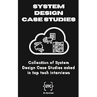 System Design Case Studies: Collection of System Designs asked in top tech interviews (Architect's Guide Book 5)