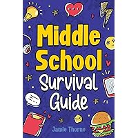 Middle School Survival Guide: How to Navigate Friendships, Tackle Peer Pressure, Ace Your Studies, Stay Safe Online, Understand Money Basics, Prepare for the Future, and Much More!