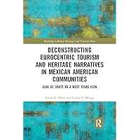 Deconstructing Eurocentric Tourism and Heritage Narratives in Mexican American Communities (Routledge Cultural Heritage and Tourism Series) Deconstructing Eurocentric Tourism and Heritage Narratives in Mexican American Communities (Routledge Cultural Heritage and Tourism Series) Paperback Kindle Hardcover