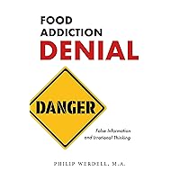 Food Addiction Denial: False Information and Irrational Thinking Food Addiction Denial: False Information and Irrational Thinking Kindle Paperback