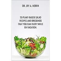 20plant based salads recipes and dressing that you can enjoy while on vacation 20plant based salads recipes and dressing that you can enjoy while on vacation Kindle Hardcover Paperback