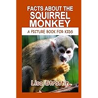 Facts About the Squirrel Monkey (A Picture Book For Kids) Facts About the Squirrel Monkey (A Picture Book For Kids) Paperback Kindle