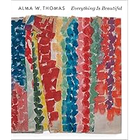 Alma W. Thomas: Everything Is Beautiful Alma W. Thomas: Everything Is Beautiful Hardcover