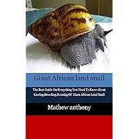 Giant African land snail: The Best Guide On Everything You Need To Know About Caering,Breeding,Housing Of Giant African Land Snail Giant African land snail: The Best Guide On Everything You Need To Know About Caering,Breeding,Housing Of Giant African Land Snail Kindle Paperback