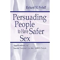 Persuading People To Have Safer Sex: Applications of Social Science To the Aids Crisis (Routledge Communication Series) Persuading People To Have Safer Sex: Applications of Social Science To the Aids Crisis (Routledge Communication Series) Kindle Hardcover Paperback
