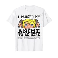 I paused my Anime to be here, Anime T-Shirt