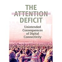 The Attention Deficit: Unintended Consequences of Digital Connectivity The Attention Deficit: Unintended Consequences of Digital Connectivity Paperback Kindle