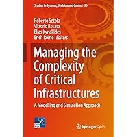 Managing the Complexity of Critical Infrastructures: A Modelling and Simulation Approach (Studies in Systems, Decision and Control Book 90) Managing the Complexity of Critical Infrastructures: A Modelling and Simulation Approach (Studies in Systems, Decision and Control Book 90) Kindle Hardcover Paperback