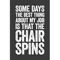 Some Days The Best Thing About My Job Is That The Chair Spins: 6 x 9 Blank Lined Notebook Journal - Funny Saying Sarcastic Work Gag Gift for Office Coworkers, Employees, Adults, Boss
