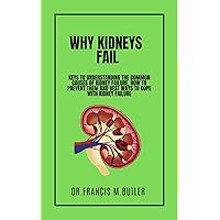 WHY KIDNEYS FAIL : Keys to understanding the common causes of kidney failure, how to prevent them and best ways to cope with kidney failure WHY KIDNEYS FAIL : Keys to understanding the common causes of kidney failure, how to prevent them and best ways to cope with kidney failure Kindle Paperback
