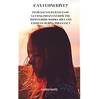 Can I conceive?: Increase your chances of getting pregnant,how the woman body works, diet and exercise during pregnancy Can I conceive?: Increase your chances of getting pregnant,how the woman body works, diet and exercise during pregnancy Kindle Paperback