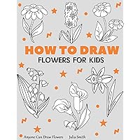 Anyone Can Draw Flowers: Easy Step-by-Step Drawing Tutorial for Kids, Teens, and Beginners How to Learn to Draw Flowers Book 1 (Aspiring artist's guide 5) Anyone Can Draw Flowers: Easy Step-by-Step Drawing Tutorial for Kids, Teens, and Beginners How to Learn to Draw Flowers Book 1 (Aspiring artist's guide 5) Kindle Paperback Hardcover