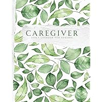 CAREGIVER Daily Log Book for Senior: Personal Home Aide Record Book, Long Term Care & Aging Parents, Senior Care
