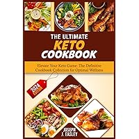 THE ULTIMATE KETO COOKBOOK: Elevate Your Game The Definitive Cookbook Collection for Optional WellnessJos