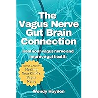 The Vagus Nerve Gut Brain Connection: Heal Your Vagus Nerve and Improve Gut Health