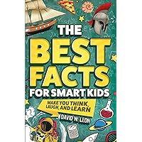 The Best Facts For Smart Kids To Make You Think, Laugh, And Learn: Outsmart Your Friends With Fascinating Facts About History, Science, Holidays, And ... (Fun Facts Book For Smart Kids Ages 8-12)