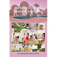 Nurturing Children's Emotional Intelligence: Building Resilient Hearts and Empathetic Minds for a Brighter Future (Books on Emotional Intelligence, Psychology and Cognitive Mastery) Nurturing Children's Emotional Intelligence: Building Resilient Hearts and Empathetic Minds for a Brighter Future (Books on Emotional Intelligence, Psychology and Cognitive Mastery) Kindle Paperback Hardcover