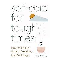 Self-Care for Tough Times: How to Heal in Times of Anxiety, Loss & Change Self-Care for Tough Times: How to Heal in Times of Anxiety, Loss & Change Paperback Audible Audiobook Kindle