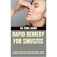 RAPID REMEDY FOR SINUSITIS: An extensive awareness on how to cope with symptoms, treatment, preventive measures, natural remedies, recovery means and more RAPID REMEDY FOR SINUSITIS: An extensive awareness on how to cope with symptoms, treatment, preventive measures, natural remedies, recovery means and more Kindle Paperback