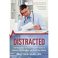 Distracted: How Regulations Are Destroying the Practice of Medicine and Preventing True Health-Care Reform