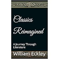 Classics Reimagined: A Journey Through Literature Classics Reimagined: A Journey Through Literature Kindle Hardcover Paperback