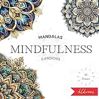 Ejercicios MIndfulness Mandalas: Reseña a la meditación, budismo por medio de pintar, colorear y dibujar. Perfecto para la ansiedad y estrés. (Mindfulness para principiantes) (Spanish Edition)