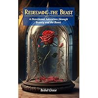 Redeeming the Beast: A Devotional Adventure through Beauty and the Beast Redeeming the Beast: A Devotional Adventure through Beauty and the Beast Kindle Audible Audiobook Hardcover Paperback